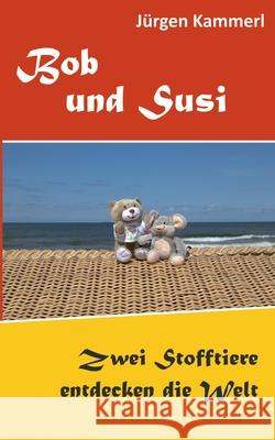 Bob und Susi: Zwei Stofftiere entdecken die Welt Jürgen Kammerl 9783748181996 Books on Demand - książka