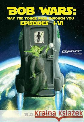 Bob Wars: May the Force Pass Through You Episodes I-VI B. a. Lepton 9780996424554 Gregory Saur - książka