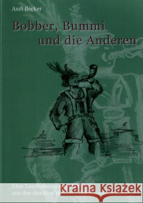 Bobber, Bummi und die anderen.: Eine Lausbubengeschichte aus den dunklen Wäldern des Schwarzwalds Axel E Becker 9783848203437 Books on Demand - książka