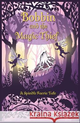 Bobbin and the Magic Thief: A Spindle Faerie Tale Kat Farrow   9781959123002 Loreweaver Press LLC - książka