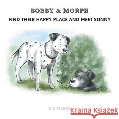 Bobby & Morph: Find Their Happy Place and Meet Sonny R. E. Fisher 9781912014910 2qt Limited (Publishing) - książka