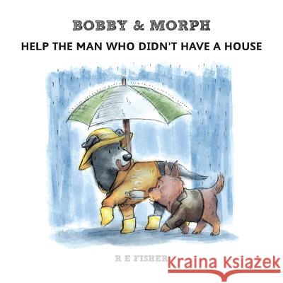 Bobby & Morph: Help the man who didn't have a house Fisher, R. E. 9781912014934 2qt Limited (Publishing) - książka