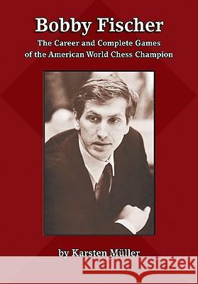 Bobby Fischer: The Career and Complete Games of the American World Chess Champion Karsten Mueller 9781888690590 Russell Enterprises - książka