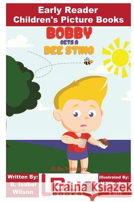 Bobby Gets a Bee Sting - Early Reader - Children's Picture Books B. Isabel Wilson John Davidson Wilhelm Tan 9781532850172 Createspace Independent Publishing Platform - książka