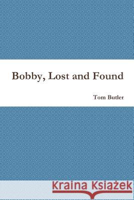 Bobby, Lost and Found Tom Butler 9781365566875 Lulu.com - książka