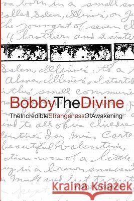 Bobby the Divine: The Incredible Strangeness of Awakening Wolfgang Behrens 9781439200292 Booksurge Publishing - książka