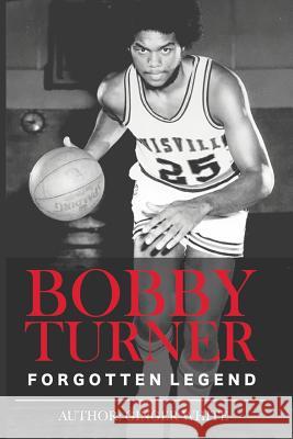 Bobby Turner: Forgotten Legend Ginger White 9781547013715 Createspace Independent Publishing Platform - książka