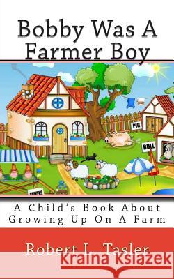 Bobby Was A Farmer Boy: A Child's Book About Growing Up On A Farm Tasler, Robert L. 9781499597318 Createspace - książka