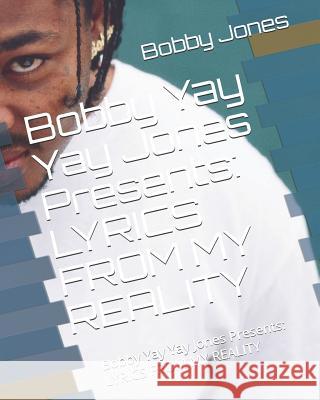 Bobby Yay Yay Jones Presents: Lyrics from My Reality Bobby Yay Yay Jones 9781975693466 Createspace Independent Publishing Platform - książka