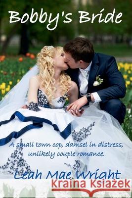 Bobby's Bride: A small town cop, damsel in distress, unlikely couple romance. Leah Mae Wright 9781968513054 Leah Mae Wright - książka