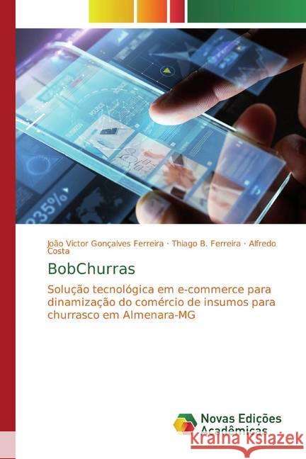 BobChurras : Solução tecnológica em e-commerce para dinamização do comércio de insumos para churrasco em Almenara-MG Gonçalves Ferreira, João Victor; B. Ferreira, Thiago; Costa, Alfredo 9786139760114 Novas Edicioes Academicas - książka