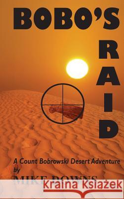 Bobo's Raid: A Count Bobrowski Desert Adventure Mike Downs 9781489575296 Createspace - książka