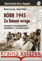 Bóbr 1945. Za liniami wroga BR Robert Primke, Maciej Szczerepa 5902490428546 Archiwum-System - książka