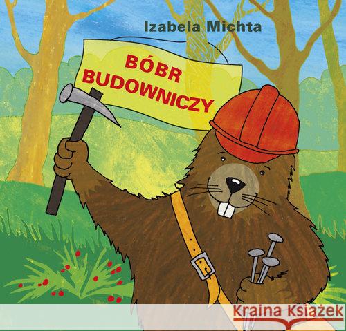 Bóbr budowniczy Michta Izabela 9788375704129 Liwona - książka