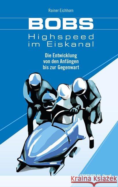 Bobs - Highspeed im Eiskanal : Die Entwicklung von den Anfängen bis zur Gegenwart Eichhorn, Rainer 9783868840599 Sportverlag Strauß - książka