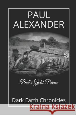 Bob's Gold Dance: Dark Earth Chronicles Alexander, Paul 9798573505817 Independently published - książka