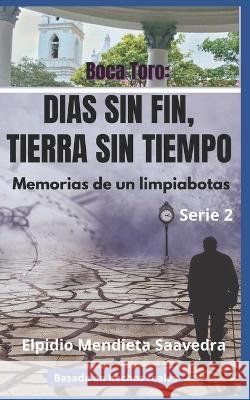 Boca Toro: DIAS SIN FIN, TIERRA SIN TIEMPO: Memorias de un limpiabotas Elpidio Mendieta Saavedra 9798843893774 Independently Published - książka