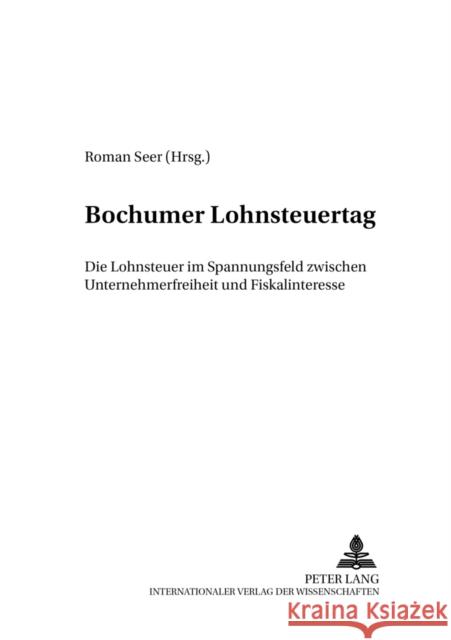 Bochumer Lohnsteuertag: Die Lohnsteuer Im Spannungsfeld Zwischen Unternehmerfreiheit Und Fiskalinteresse Seer, Roman 9783631532331 Lang, Peter, Gmbh, Internationaler Verlag Der - książka