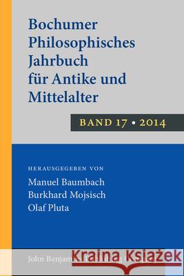 Bochumer Philosophisches Jahrbuch fur Antike und Mittealter: 2014: Band 17 Manuel Baumbach Burkhard Mojsisch Olaf Pluta 9789027201072 John Benjamins Publishing Co - książka