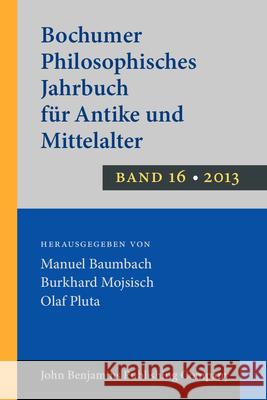 Bochumer Philosophisches Jahrbuch fur Antike und Mittealter: Band 16. 2013 Manuel Baumbach Burkhard Mojsisch Olaf Pluta 9789027201065 John Benjamins Publishing Co - książka