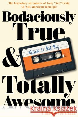 Bodaciously True & Totally Awesome: Episode I, Bad Boy Chris Orcutt 9781965999011 Have Pen, Will Travel - książka