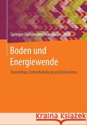 Boden Und Energiewende: Trassenbau, Erdverkabelung Und Erdwärme Springer Fachmedien Wiesbaden 9783658121662 Springer Vieweg - książka