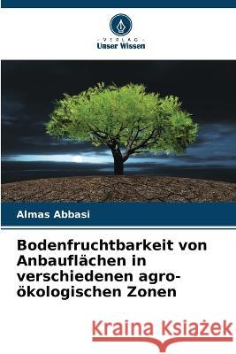 Bodenfruchtbarkeit von Anbaufl?chen in verschiedenen agro-?kologischen Zonen Almas Abbasi 9786205682166 Verlag Unser Wissen - książka