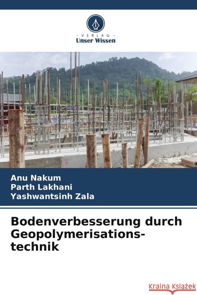 Bodenverbesserung durch Geopolymerisations-technik Nakum, Anu, Lakhani, Parth, Zala, Yashwantsinh 9786208617295 Verlag Unser Wissen - książka