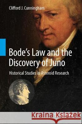 Bode's Law and the Discovery of Juno: Historical Studies in Asteroid Research Cunningham, Clifford J. 9783319328737 Springer - książka