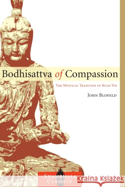 Bodhisattva of Compassion: The Mystical Tradition of Kuan Yin Blofeld, John 9781590307359 Shambhala Publications Inc - książka