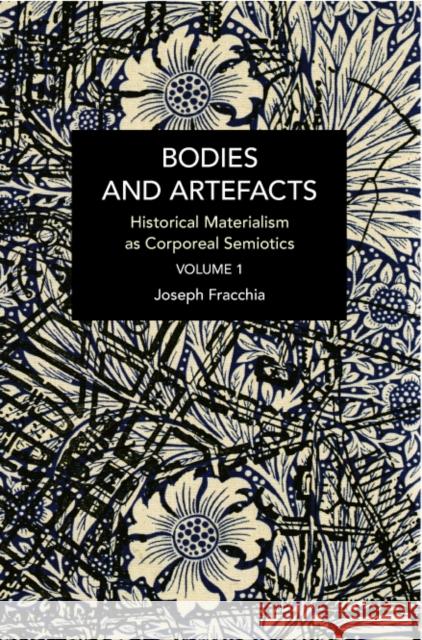 Bodies and Artefacts Vol 1.: Historical Materialism as Corporeal Semiotics Fracchia, Joseph 9781642598216 Haymarket Books - książka