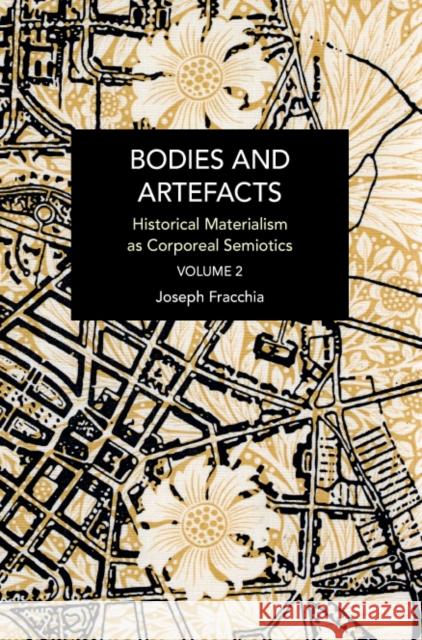 Bodies and Artefacts Vol 2.: Historical Materialism as Corporeal Semiotics Fracchia, Joseph 9781642599268 Haymarket Books - książka