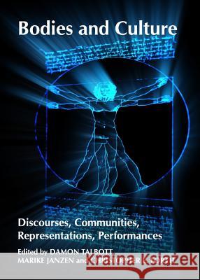 Bodies and Culture: Discourses, Communities, Representations, Performances Damon Talbott Marike Janzen 9781443837415 Cambridge Scholars Publishing - książka