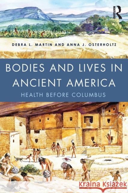 Bodies and Lives in Ancient America: Health Before Columbus Debra L. Martin Anna J. Osterholtz 9781138904286 Routledge - książka