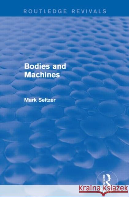 Bodies and Machines (Routledge Revivals) Mark Seltzer 9781138829527 Taylor and Francis - książka