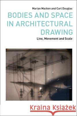 Bodies and Space in Architectural Drawing Dr Carl (Te Wananga Aronui o Tamaki Makau Rau |Auckland University of Technology, NZ) Douglas 9781350385580 Bloomsbury Publishing PLC - książka