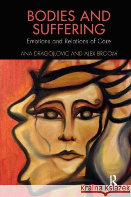Bodies and Suffering: Emotions and Relations of Care Ana Dragojlovic Alex Broom 9780367224486 Routledge - książka