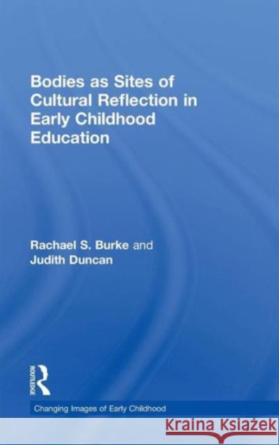 Bodies as Sites of Cultural Reflection in Early Childhood Education Rachael S. Burke Judith Duncan 9781138795037 Routledge - książka