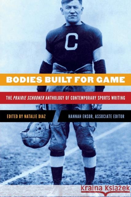 Bodies Built for Game: The Prairie Schooner Anthology of Contemporary Sports Writing Natalie Diaz 9781496217738 University of Nebraska Press - książka
