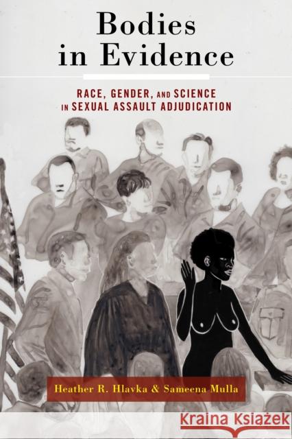 Bodies in Evidence: Race, Gender, and Science in Sexual Assault Adjudication Heather R. Hlavka Sameena Mulla 9781479809639 New York University Press - książka
