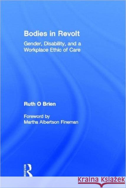 Bodies in Revolt : Gender, Disability, and a Workplace Ethic of Care Ruth O'Brien 9780415945332 Routledge - książka