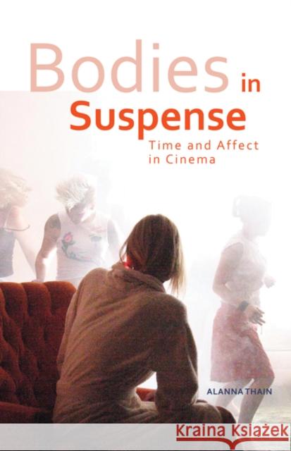 Bodies in Suspense: Time and Affect in Cinema Alanna Thain 9780816692958 University of Minnesota Press - książka