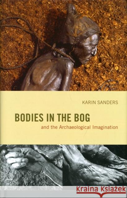 Bodies in the Bog and the Archaeological Imagination Karin Sanders 9780226734040 University of Chicago Press - książka