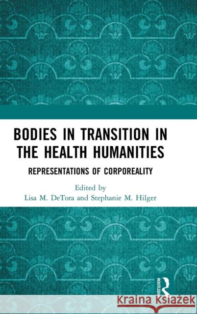 Bodies in Transition in the Health Humanities: Representations of Corporeality Detora, Lisa M. 9780815356066 Routledge - książka