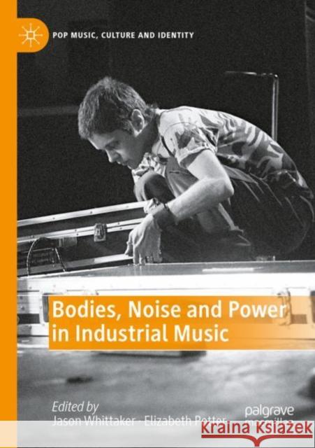 Bodies, Noise and Power in Industrial Music Jason Whittaker Elizabeth Potter 9783030924645 Palgrave MacMillan - książka