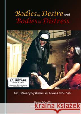 Bodies of Desire and Bodies in Distress: The Golden Age of Italian Cult Cinema 1970-1985 Mendik, Xavier 9781443859547 Cambridge Scholars Publishing - książka