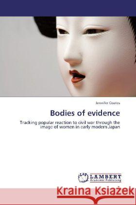 Bodies of evidence : Tracking popular reaction to civil war through the image of women in early modern Japan Coates, Jennifer 9783659265860 LAP Lambert Academic Publishing - książka