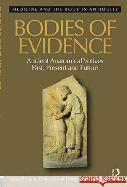 Bodies of Evidence: Debating the Anatomical Votive Jane Draycott Emma-Jayne Graham 9781472450807 Routledge - książka