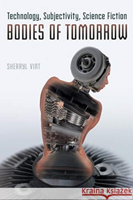 Bodies of Tomorrow: Technology, Subjectivity, Science Fiction Sherryl Vint 9781487524999 University of Toronto Press - książka
