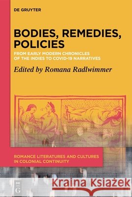 Bodies, Remedies, Policies: From Early Modern Chronicles of the Indies to Covid-19 Narratives Von Fr?hneuzeitlichen Cr?nicas de Indias Zu Covid-19 Romana Radlwimmer 9783111249070 de Gruyter - książka